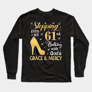 Stepping Into My 61st Birthday With God's Grace & Mercy Bday Long Sleeve T-Shirt